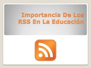 Importancia De Los RSS En La Educación 