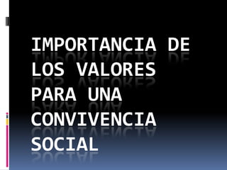 IMPORTANCIA DE
LOS VALORES
PARA UNA
CONVIVENCIA
SOCIAL
 