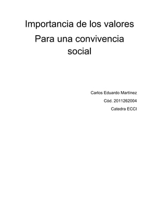 Importancia de los valores
  Para una convivencia
         social



               Carlos Eduardo Martínez
                     Cód. 2011262004
                         Catedra ECCI
 