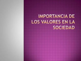 IMPORTANCIA DE LOS VALORES EN LA SOCIEDAD 