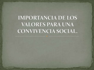 IMPORTANCIA DE LOS VALORES PARA UNA CONVIVENCIA SOCIAL. 