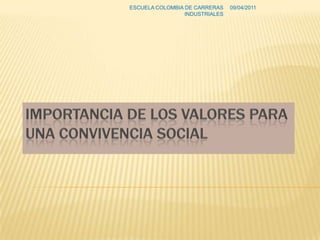 Importancia de los valores para una convivencia social 08/04/2011 ESCUELA COLOMBIA DE CARRERAS INDUSTRIALES 