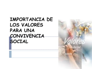 IMPORTANCIA DE LOS VALORES PARA UNA CONVIVENCIA SOCIAL  
