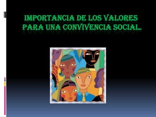  IMPORTANCIA DE LOS VALORES PARA UNA CONVIVENCIA SOCIAL. 