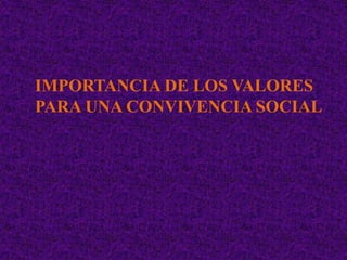 IMPORTANCIA DE LOS VALORES
PARA UNA CONVIVENCIA SOCIAL
 