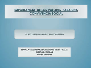 IMPORTANCIA DE LOS VALORES PARA UNA
        CONVIVENCIA SOCIAL




      GLADYS HELENA RAMÍREZ PORTOCARRERO
 