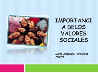 Importanciadelos valores sociales María Alejandra Hernández Aguirre 