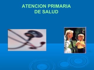 ATENCION PRIMARIA
DE SALUD

 