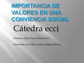 Cátedra ecci
Profesora: Ruth Teresa Bernal Ruiz.

Presentado por: Pablo Andrés Campos Rivera.
 