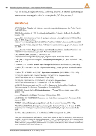 196   A importância do plano de negócios para o sucesso empresarial: algumas considerações


               viço ao cliente, Relações Públicas, Marketing Research. A internet permite igual-
               mente manter um negócio ativo 24 horas por dia, 365 dias por ano. 1



               REFERÊNCIAS
               AFFONSO, José. Primeira Lei: eficácia e economia na gestão de empresas. São Paulo: Prentice
               Hall, 2003. 224 p.
               BRASIL. Constituição de 1988. Constituição da República Federativa do Brasil. Brasília, DF,
               Senado, 1988.
               ______. ISS - Imposto sobre serviços de qualquer natureza. Lei complementar nº. 116 de 31 de
               julho de 2003. Disponível em:
               <https://www.planalto.gov.br/ccivil_03/Leis/LCP/Lcp116.htm>. Acesso em: 05 maio 2008.
               ______. Receita Federal. Disponível em <http://www.receita.fazenda.sp.gov.br>. Acesso em: 28
               abr. 2008.
               ______. Receita Federal. Regulamento do Imposto de Renda Pessoa Jurídica. Disponível em:
               <http://www.receita.fazenda.gov.br/>. Acesso em: 05 abr. 2008.
               CAIXA ECONÔMICA FEDERAL. Disponível em:
               <http://www1.caixa.gov.br/pj/asp/fgts_empresa.asp/>. Acesso em: 28 abr. 2008.
               CEAG/MG – Programa microempresa. Coleção Pequena Empresa, v.1, Belo Horizonte: CEAG,
               1998. 94 p.
               CHIAVENATO, Idalberto. Vamos abrir um negócio? São Paulo: Makron Books, 1995, 140 p.
               FUNDAÇÃO GETULIO VARGAS. Disponível em: <http://www.fgv.br/>. Acesso em: 14 abr.
               2008.
               FUNDAÇÃO ROBERTO MARINHO. Aprender a empreender. [S.I.]: SEBRAE, 2001. 160 p.
               INSTITUTO BRASILEIRO DE GEOGRAFIA E ESTATÍSTICA. Disponível em:
               <http://www.ibge.gov.br/>. Acesso em: 27 mar. 2008.
               INSTITUTO DE PESQUISA ECONÔMICA APLICADA. Disponível em:
               <http://www.ipeadata.gov.br/>. Acesso em: 14 de abr. de 2008.
               MANUAL do plano de negócios. [S.I.:s.n], [19-]. Baseado no Business Plan Work book.
               Entrepreneurship Development Corporation of Honolulu, 1984.
               MARQUES, Antonio Carlos. Definição de missão – “Papear”. Desenvolvido para o MBA.
               IBMEC. 1991.
               ______. Orçamento estratégico. Campinas: Editora Alínea, 2001.
               MINISTERIO DO TRABALHO. Disponível em: <http://www.mte.gov.br>. Acesso em 03 de
               março de 2008.
               PORTER, Michael. Estratégia competitiva. 5. ed. Rio de Janeiro: Campus, 1986. 448 p.
               PREVIDENCIA SOCIAL. INSS parte do Empregado - Portaria nº. 822 de 11 de maio de 2005.
               Disponível em: <http://www.previdenciasocial.gov.br/03_01_04.asp>. Acesso em: 28 abr.
               2008.
               REVISTA Educação Executiva. n. 53. São Paulo: HSM, Management. dez. 2005.

               1Onde buscar mais informações: Sebrae Minas. Avenida Barão Homem de Melo, 329. Bairro Nova Suíça – Belo Hori-
               zonte-MG – 30.460-090 – Central de Orientação Empresarial – CORE – www.sebraemg.com.br; IBGE – Instituto De Ge-
               ografia e Estatística – www.ibge.gov.br; INPI – Instituto Nacional De Propriedade Industrial – www.inpi.gov.br;
               BDMG – Banco de Desenvolvimento de Minas Gerais – www.bdmg.gov.br; BNDES – Banco Nacional de Desenvolvi-
               mento Econômico e Social – www.bndes.gov.br.




      Revista de Ciências Gerenciais • Vol. XII, Nº. 14, Ano 2008 • p. 179-196
 