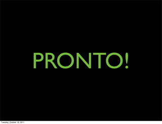 PRONTO!

Tuesday, October 18, 2011
 