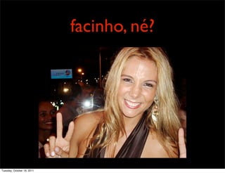 facinho, né?




Tuesday, October 18, 2011
 