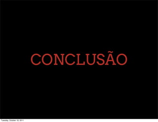 CONCLUSÃO


Tuesday, October 18, 2011
 