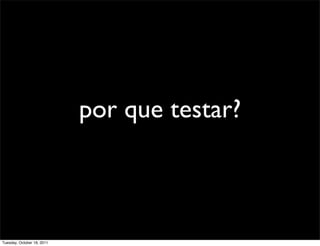 por que testar?



Tuesday, October 18, 2011
 