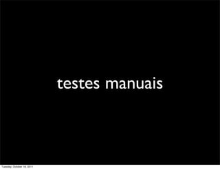 testes manuais



Tuesday, October 18, 2011
 