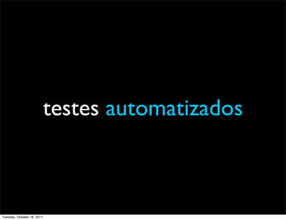 testes automatizados



Tuesday, October 18, 2011
 