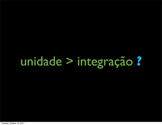unidade > integração ?



Tuesday, October 18, 2011
 
