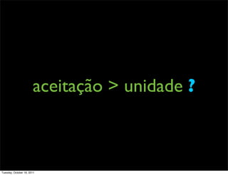 aceitação > unidade ?



Tuesday, October 18, 2011
 