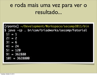 e roda mais uma vez para ver o
                         resultado...




Tuesday, October 18, 2011
 