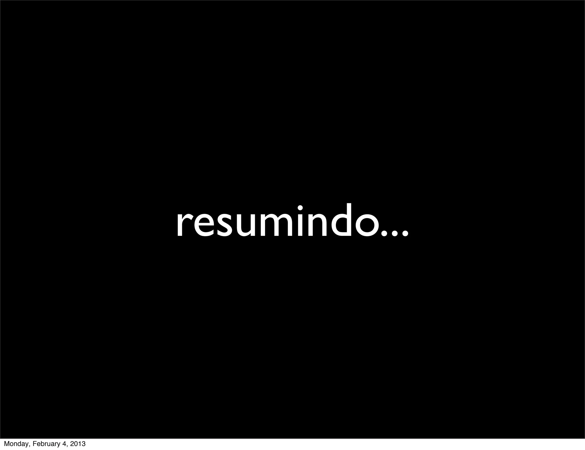 resumindo...



Monday, February 4, 2013
 