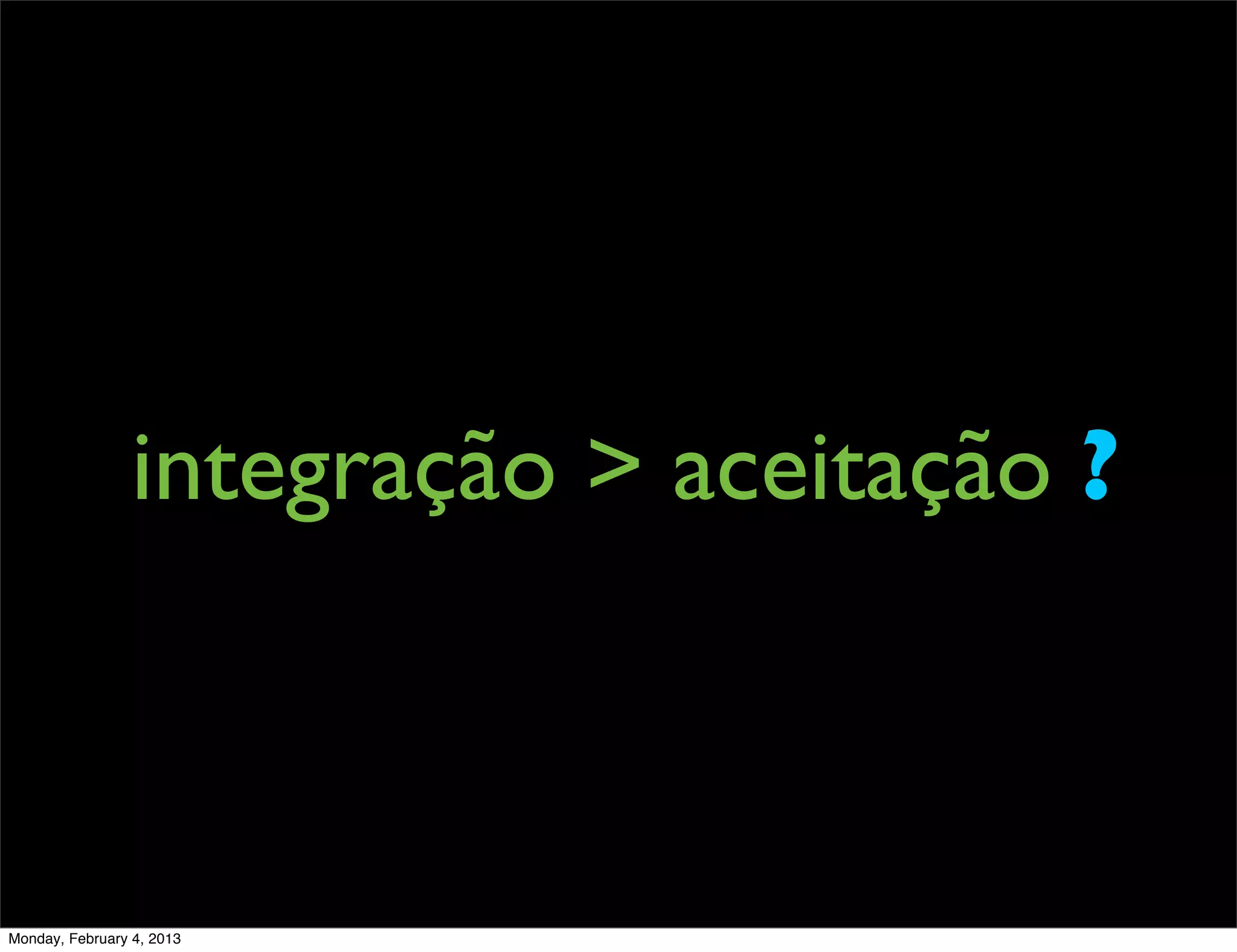 integração > aceitação ?



Monday, February 4, 2013
 