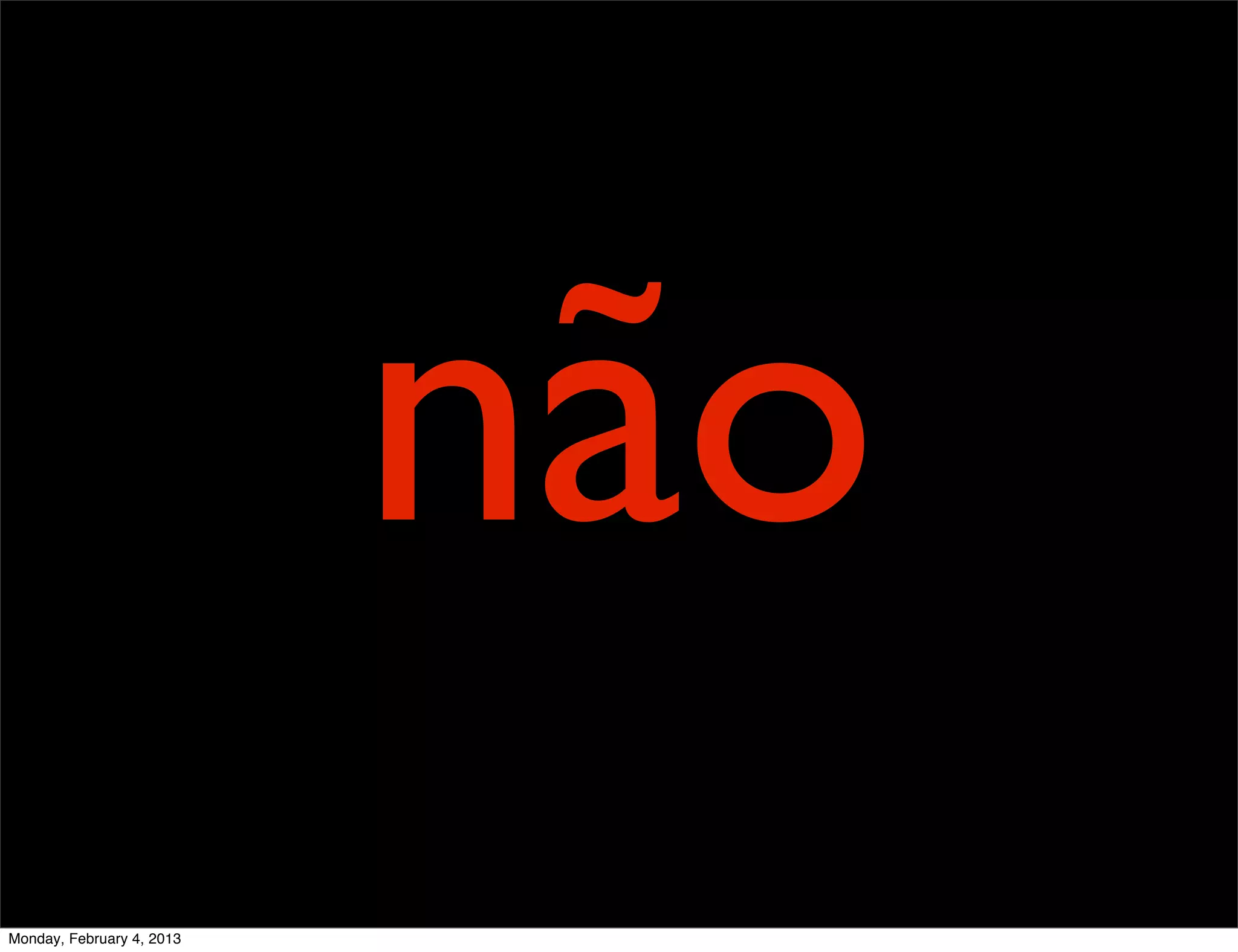 não
Monday, February 4, 2013
 