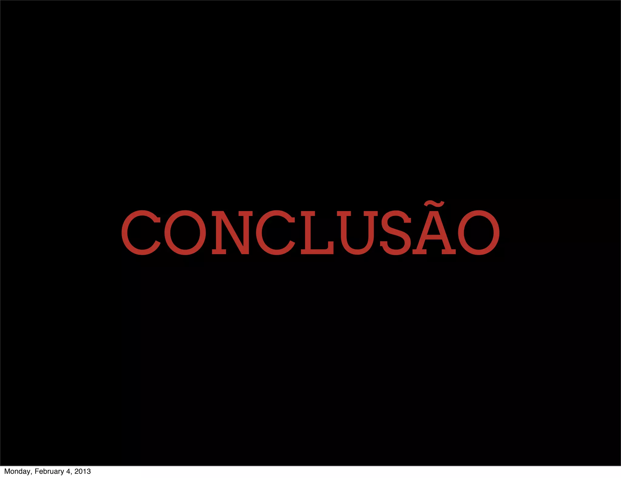 CONCLUSÃO


Monday, February 4, 2013
 