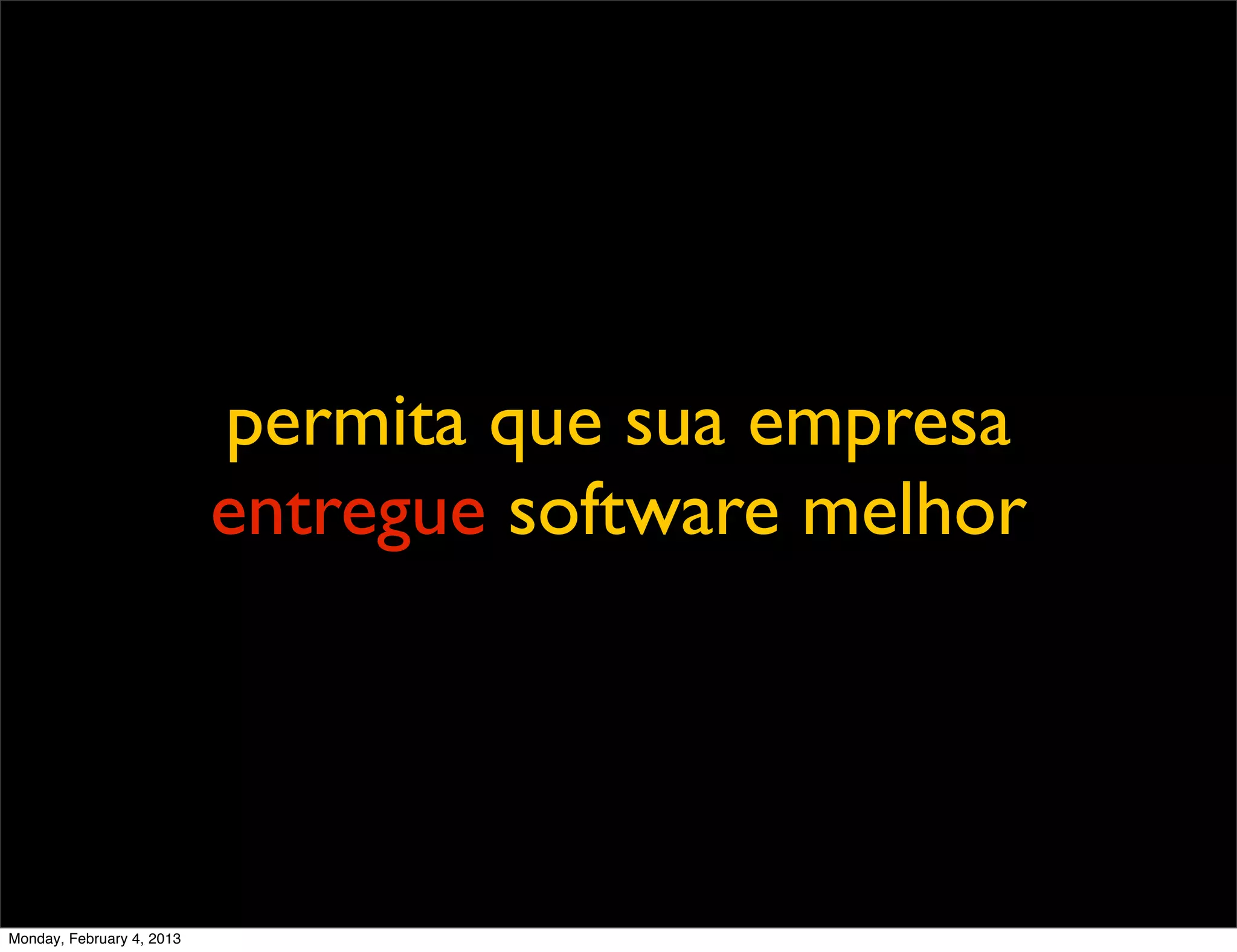permita que sua empresa
                           entregue software melhor




Monday, February 4, 2013
 