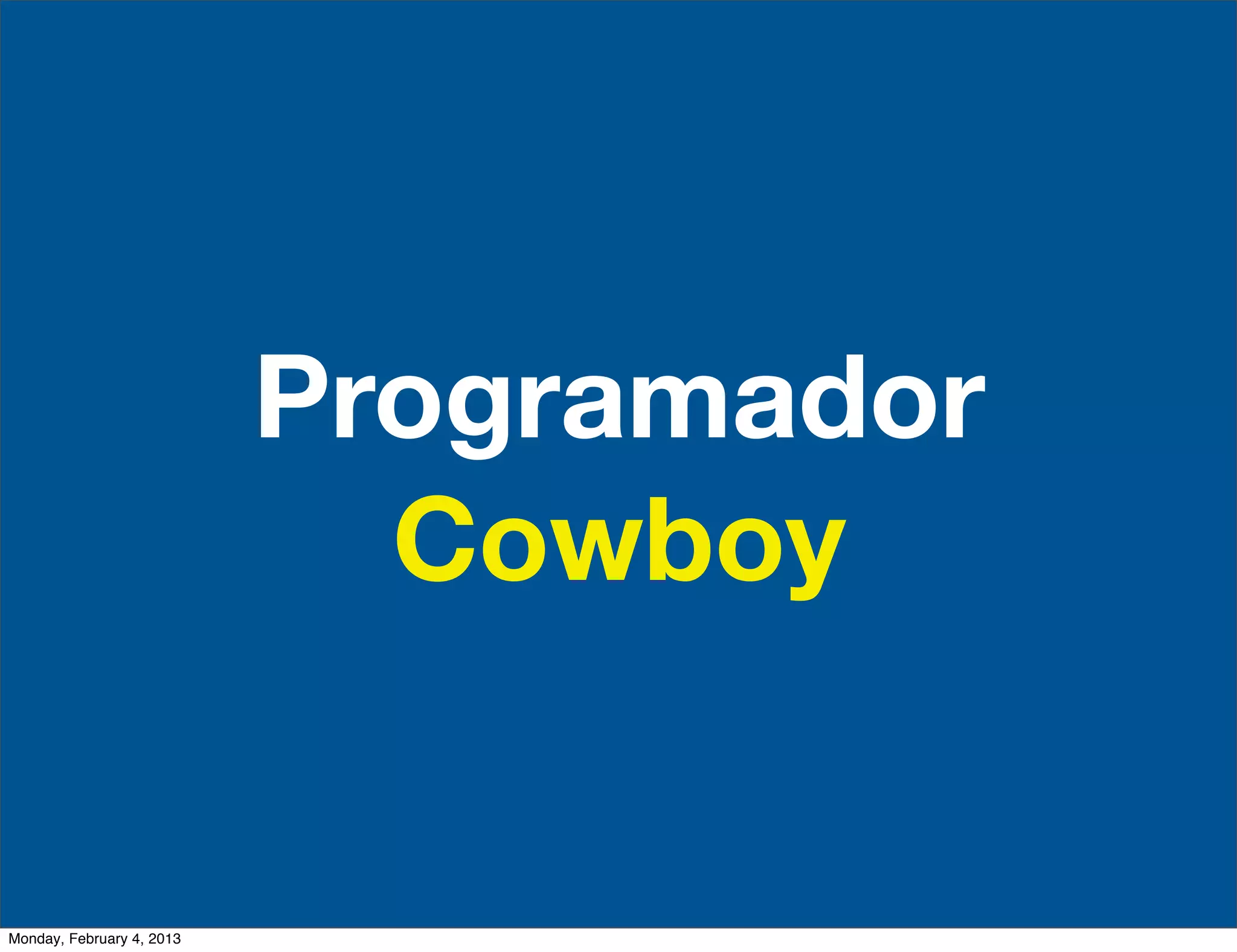 Programador
                             Cowboy


Monday, February 4, 2013
 