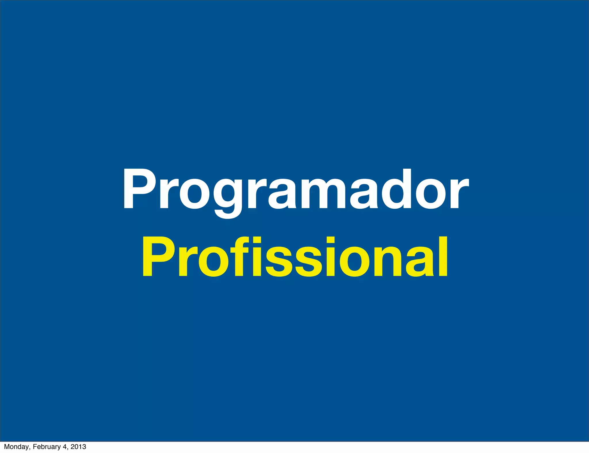 Programador
                            Proﬁssional


Monday, February 4, 2013
 