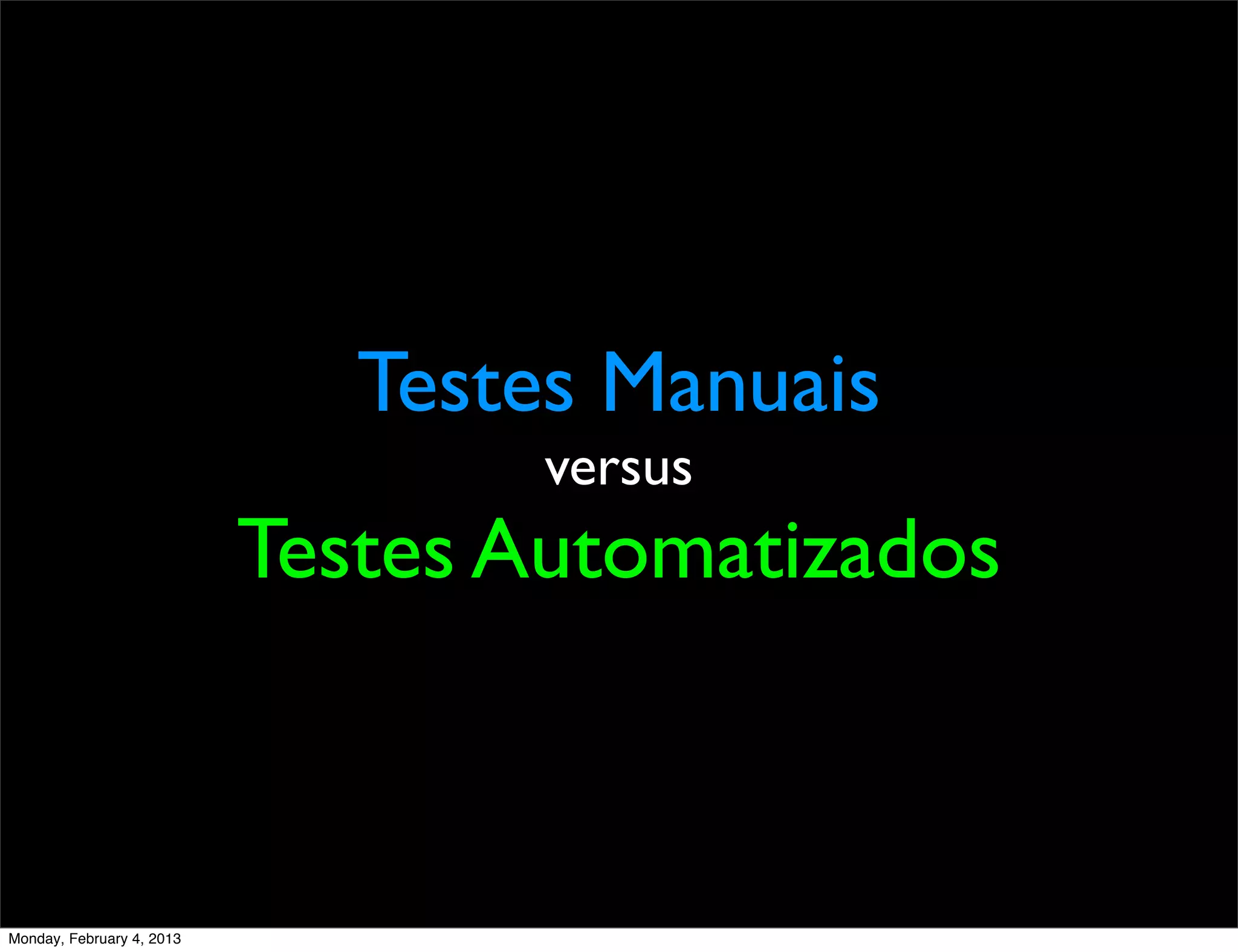 Testes Manuais
                                   versus
                           Testes Automatizados



Monday, February 4, 2013
 