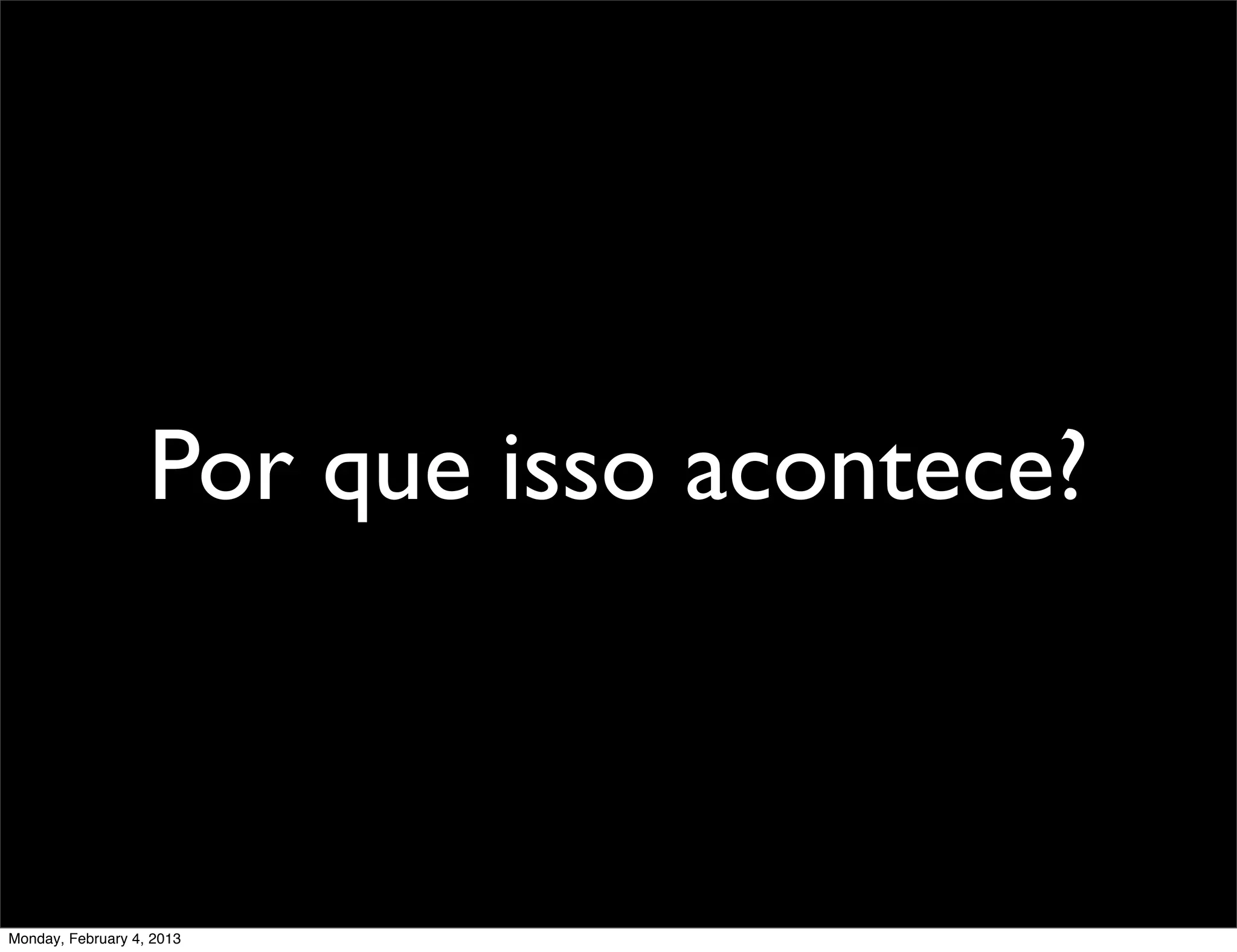 Por que isso acontece?



Monday, February 4, 2013
 