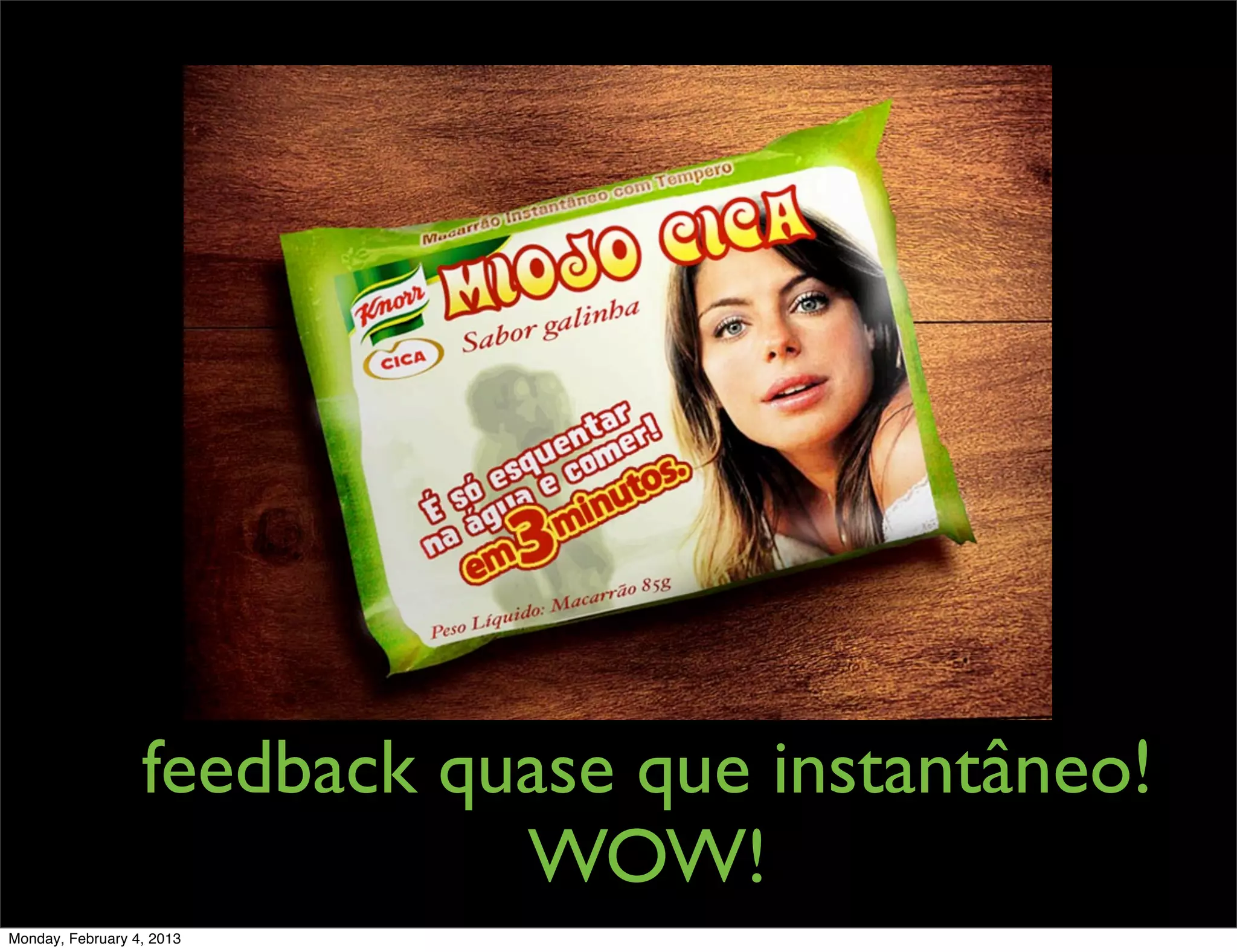 feedback quase que instantâneo!
                             WOW!
Monday, February 4, 2013
 