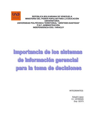 REPÚBLICA BOLIVARIANA DE VENEZUELA
MINISTERIO DEL PODER POPULAR PARA LA EDUCACIÓN
UNIVERSITARIA.
UNIVERSIDAD POLITÉCNICA TERRITORIAL “ARÍSTIDES BASTIDAS”
P.N.F- ADMINISTRACIÓN.
INDEPENDENCIA EDO. YARACUY
INTEGRANTES:
Solyeli López
C.I: 25785505
Exp: 32373
 