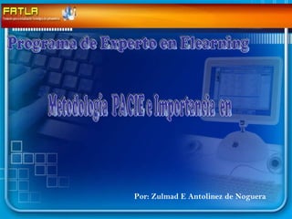 Por: Zulmad E Antolinez de Noguera Metodología  PACIE e Importancia  en  Programa de Experto en Elearning 
