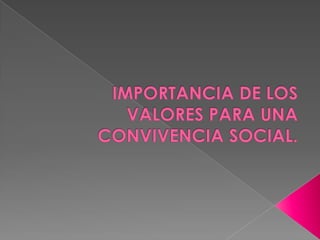 IMPORTANCIA DE LOS VALORES PARA UNA CONVIVENCIA SOCIAL. 