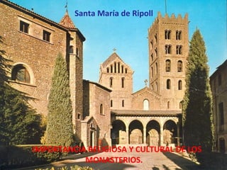 IMPORTANCIA RELIGIOSA Y CULTURAL DE LOS  MONASTERIOS. Santa María de Ripoll 