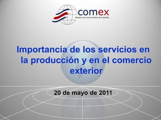 Importancia de los servicios en
 la producción y en el comercio
            exterior

        20 de mayo de 2011
 