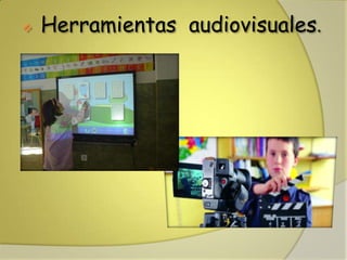  Herramientas audiovisuales.
 
