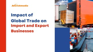 Import and Export
Businesses
Impact of
Global Trade on
 