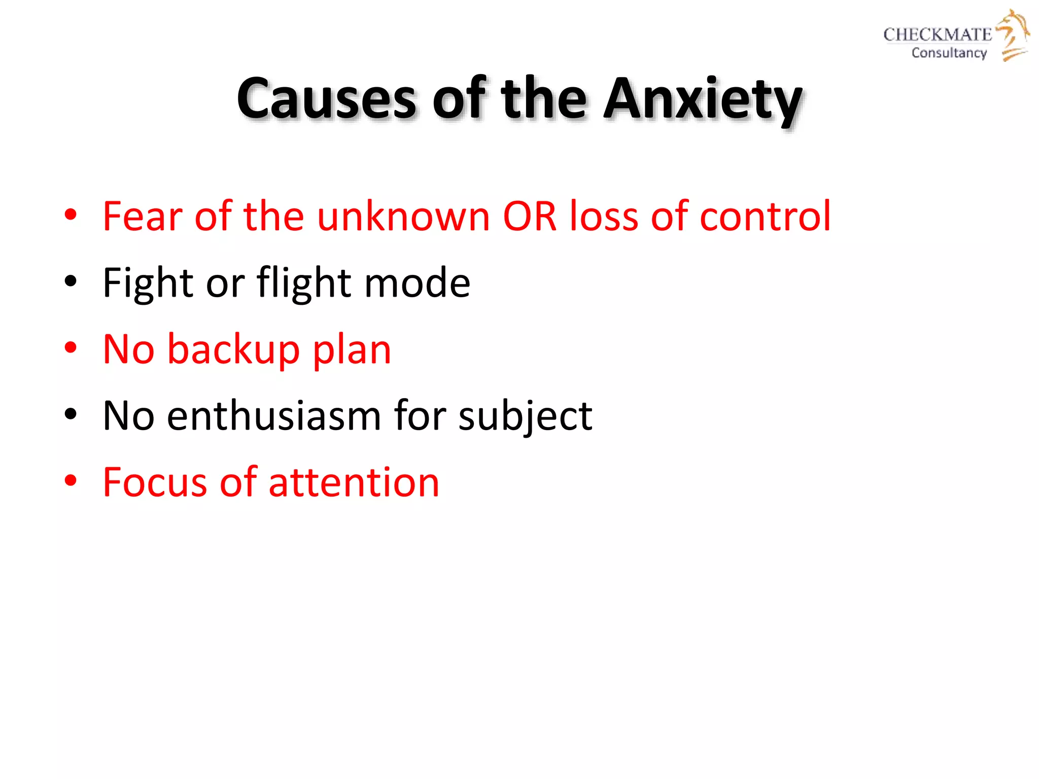 Causes of the Anxiety
• Fear of the unknown OR loss of control
• Fight or flight mode
• No backup plan
• No enthusiasm for subject
• Focus of attention
 