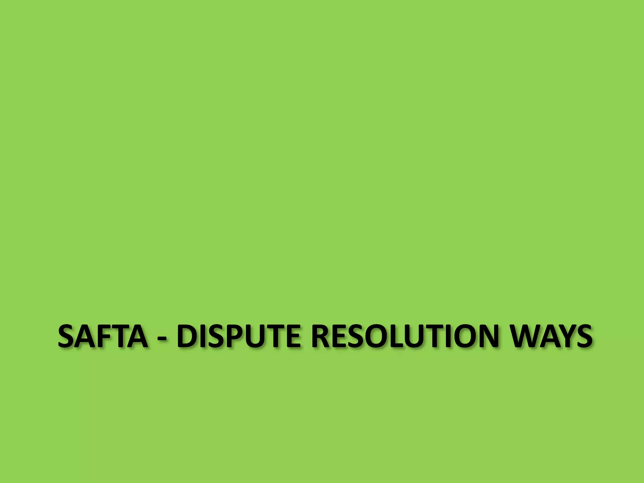 SAFTA - DISPUTE RESOLUTION WAYS
 