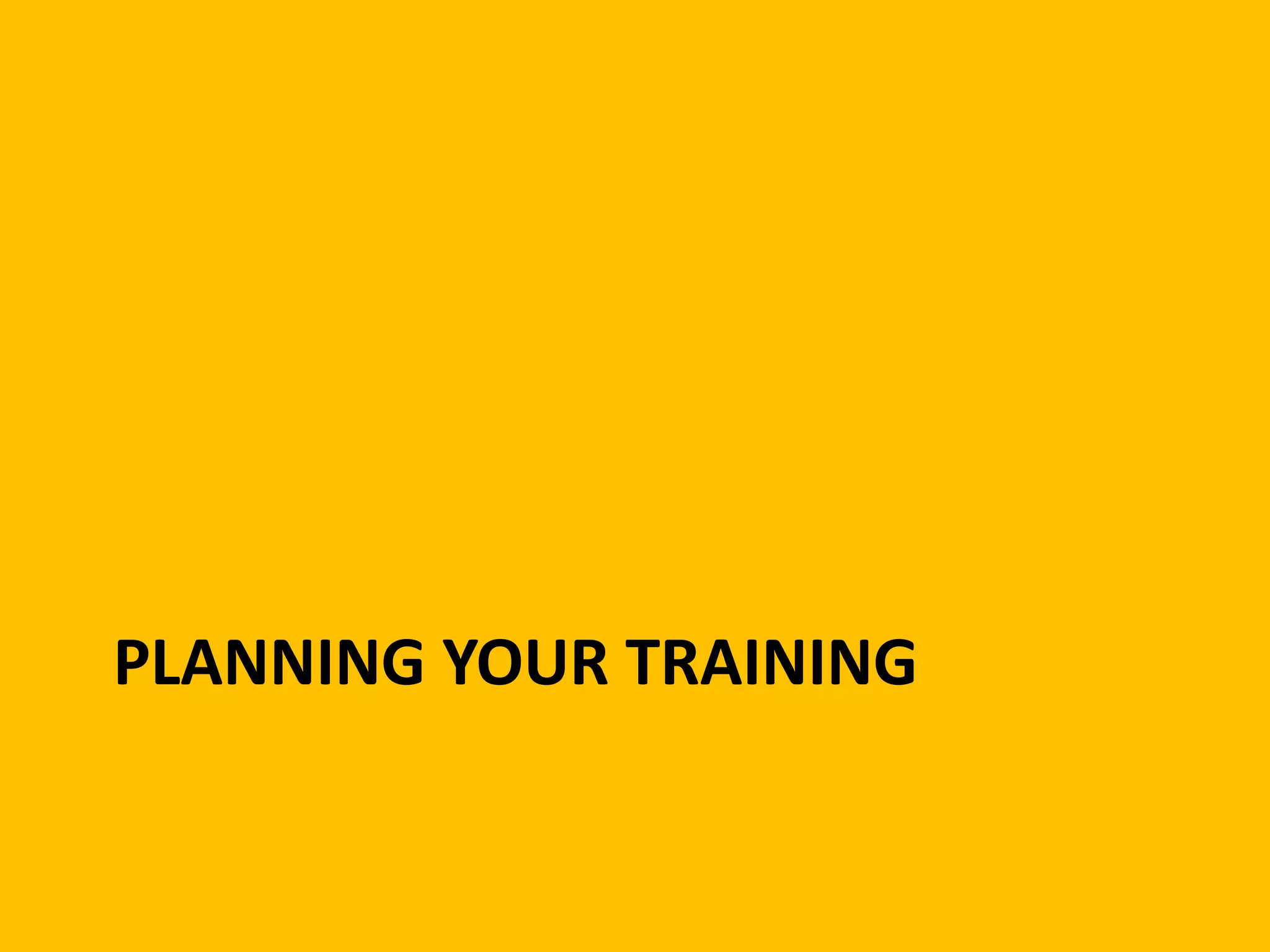 PLANNING YOUR TRAINING
 