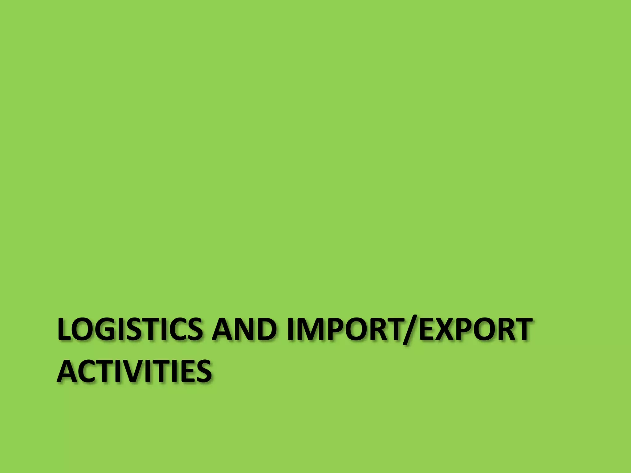 LOGISTICS AND IMPORT/EXPORT
ACTIVITIES
 
