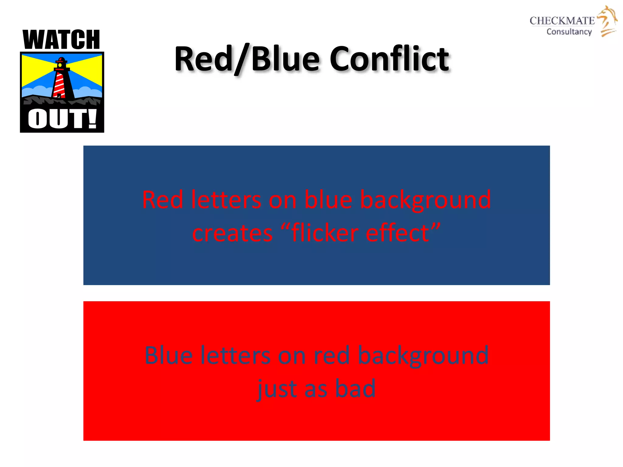 Red/Blue Conflict
Red letters on blue background
creates “flicker effect”
Blue letters on red background
just as bad
 