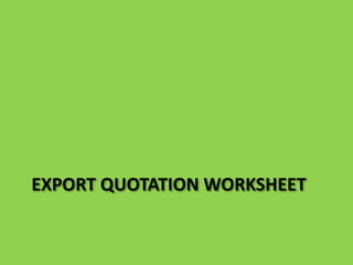 Sample Export Quotation Worksheet
Form
Filling
Activity
 