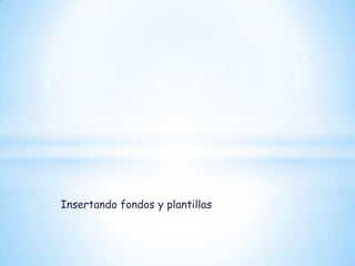 Insertando fondos y plantillas