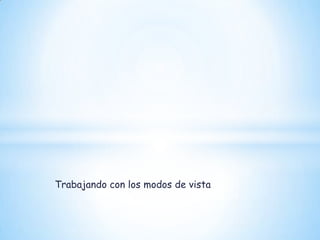 Trabajando con los modos de vista