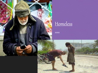 Homeless 
….. 
 
