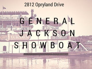 G E N E R A L
J A C K S O N
S H O W B O A T
2812 Opryland Drive